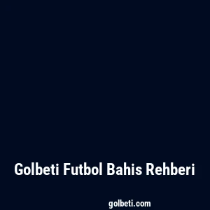 Golbeti Futbol Bahis Rehberi