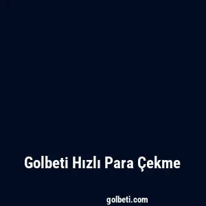Golbeti Hızlı Para Çekme