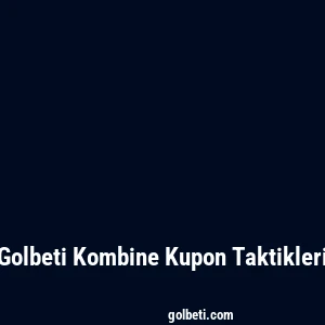Golbeti Kombine Kupon Taktikleri