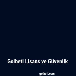 Golbeti Lisans ve Güvenlik