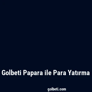 Golbeti Papara ile Para Yatırma