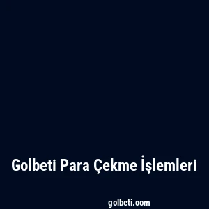 Golbeti Para Çekme İşlemleri